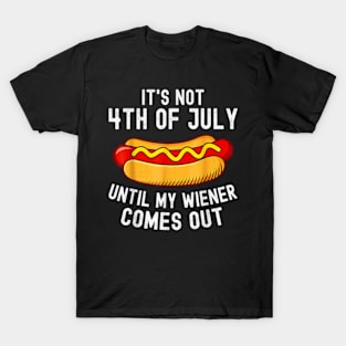 It's Not 4th of July Until My Wiener Comes Out Funny Hotdog T-Shirt